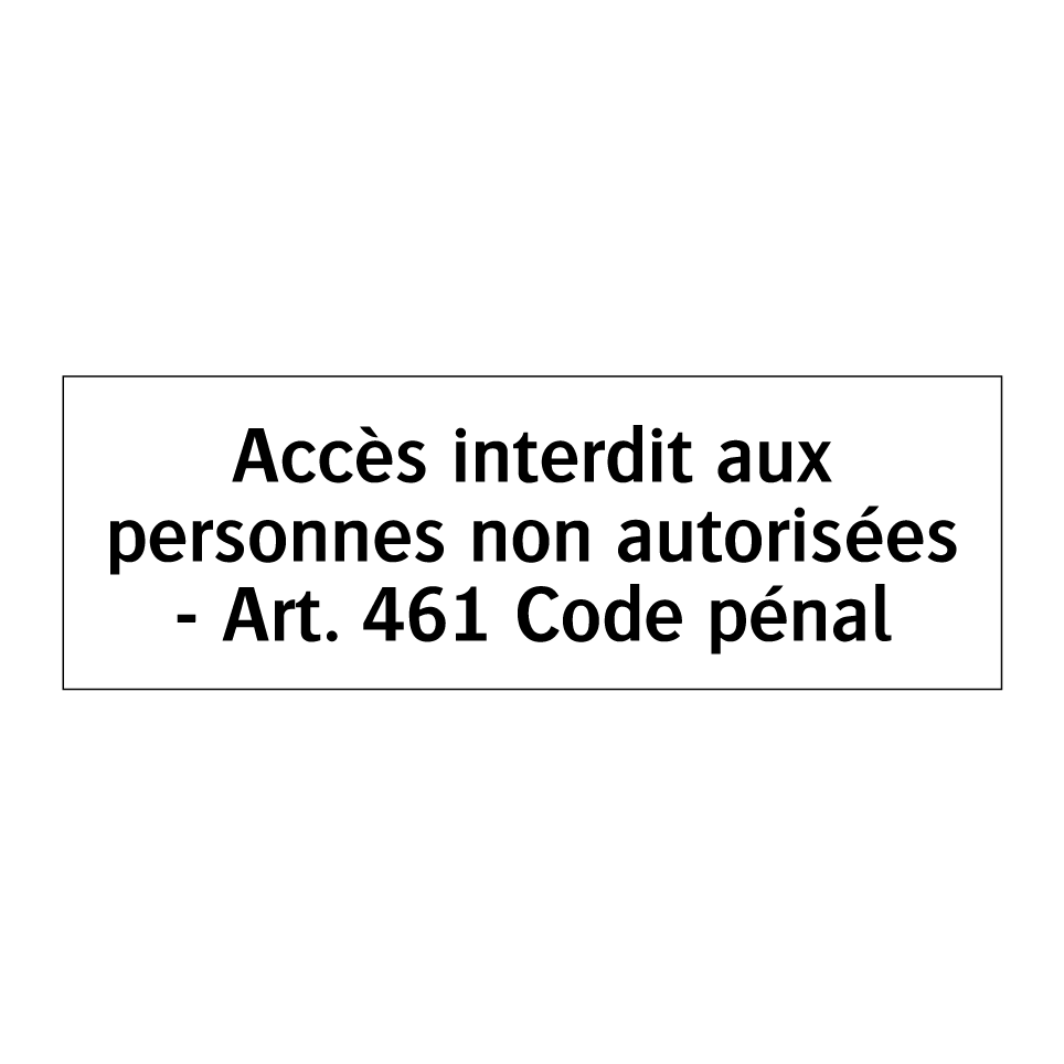 Accès interdit aux personnes non autorisées - Art. 461 Code pénal