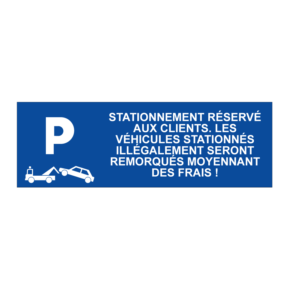 Stationnement réservé aux clients. Les véhicules stationnés illégalement seront remorqués moyennant des frais !