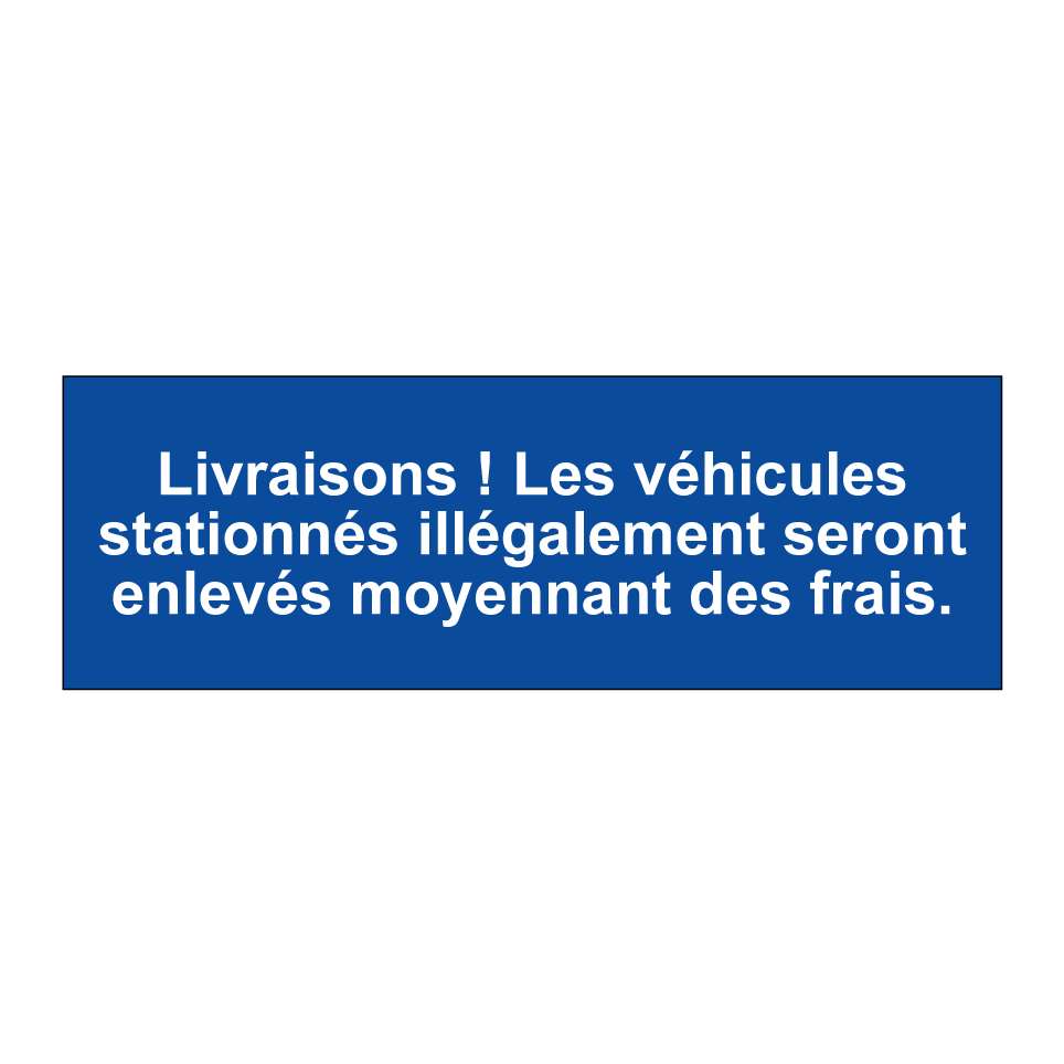 Livraisons ! Les véhicules stationnés illégalement seront enlevés moyennant des frais.