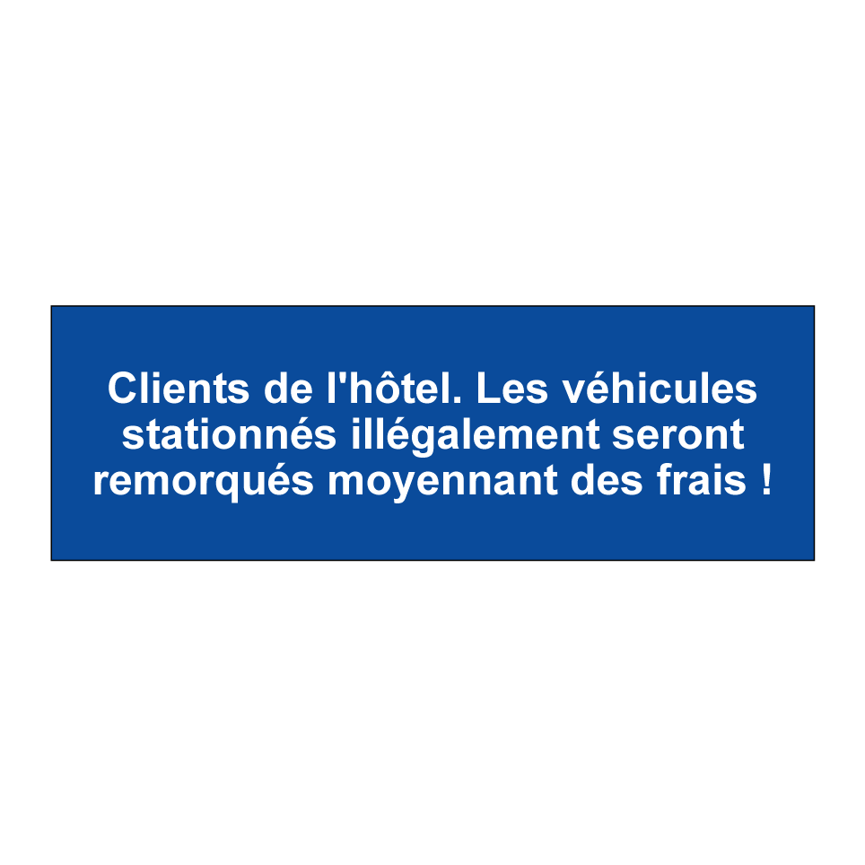 Clients de l'hôtel. Les véhicules stationnés illégalement seront remorqués moyennant des frais !