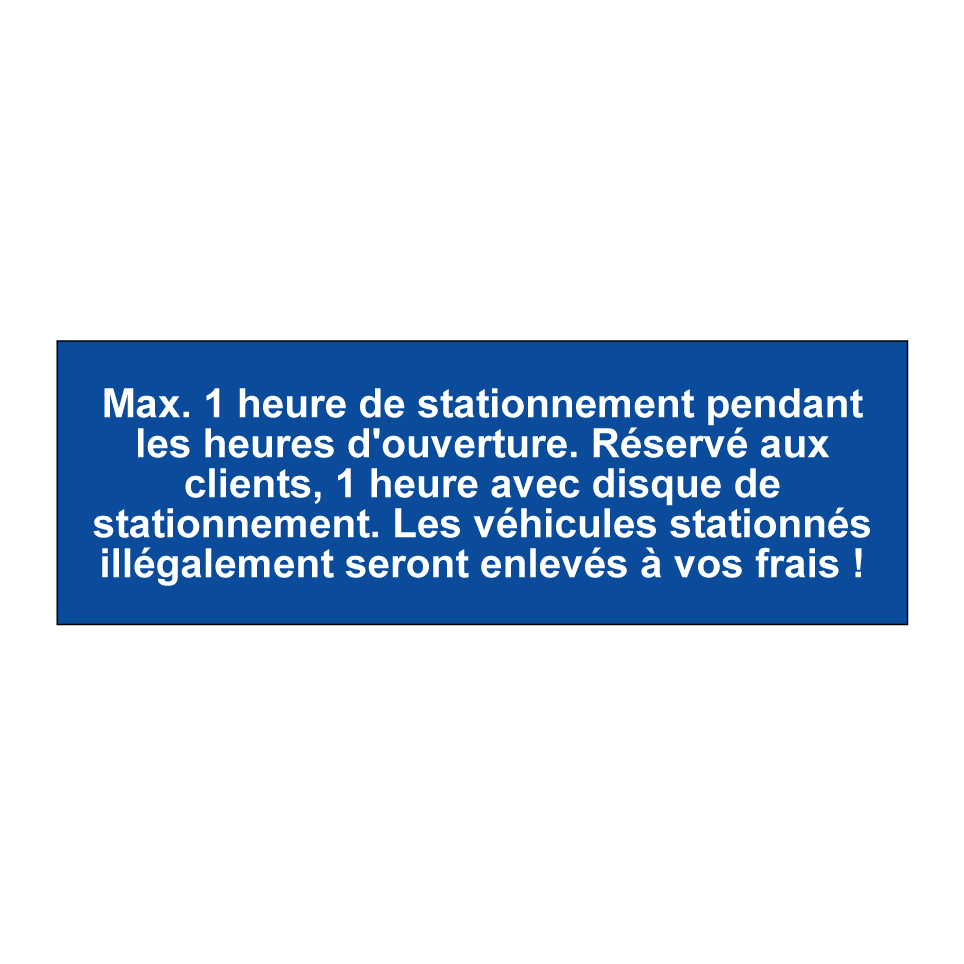 Max. 1 heure de stationnement pendant les heures d'ouverture. Réservé aux clients, 1 heure avec disque de stationnement. Les véhicules stationnés illégalement seront enlevés à vos frais !