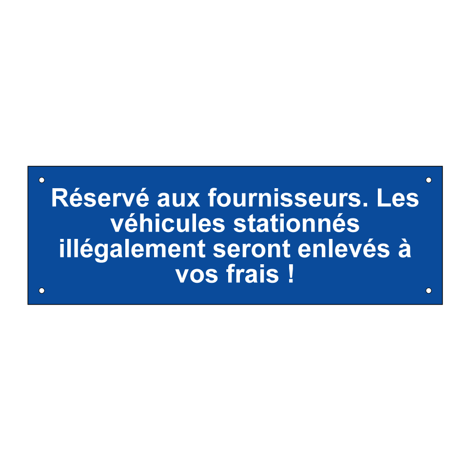 Réservé aux fournisseurs. Les véhicules stationnés illégalement seront enlevés à vos frais !