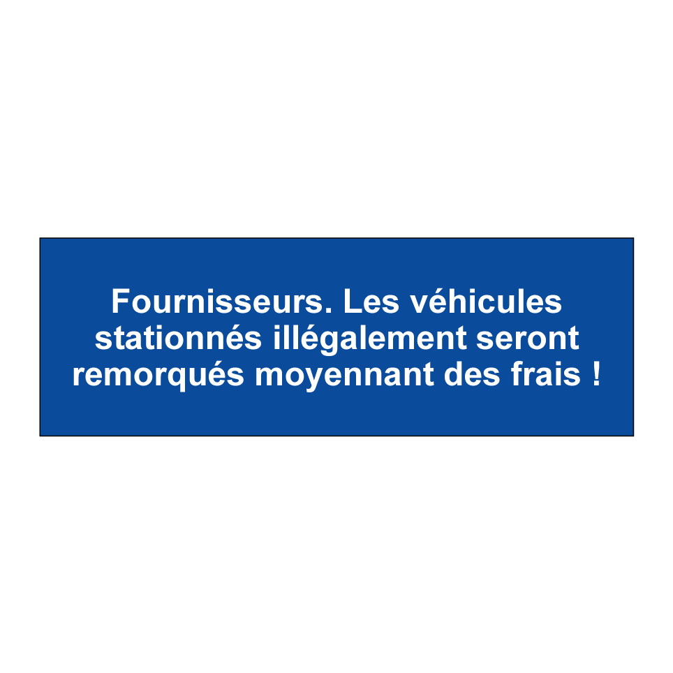 Fournisseurs. Les véhicules stationnés illégalement seront remorqués moyennant des frais !