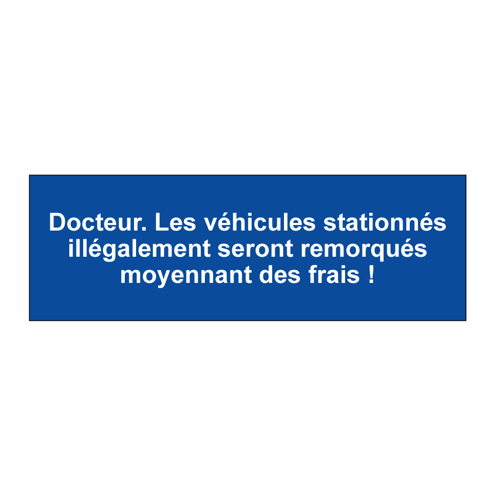 Docteur. Les véhicules stationnés illégalement seront remorqués moyennant des frais !