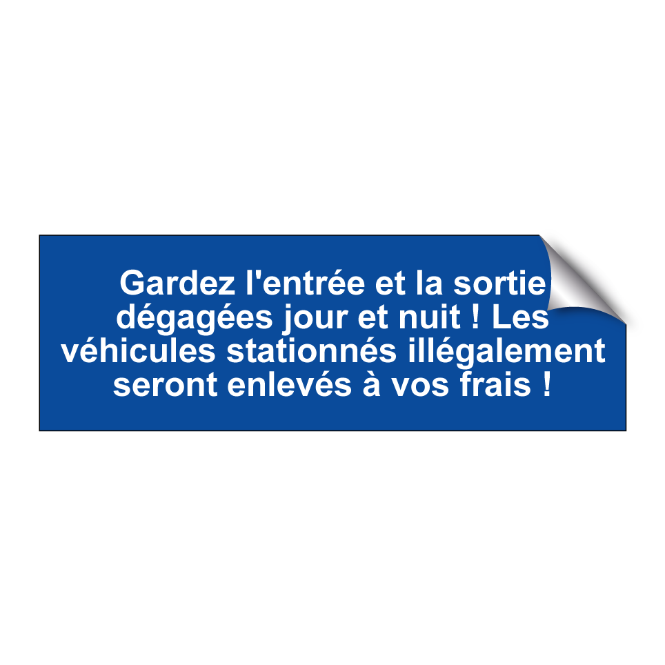 Gardez l'entrée et la sortie dégagées jour et nuit ! Les véhicules stationnés illégalement seront enlevés à vos frais !