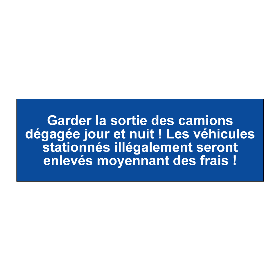 Garder la sortie des camions dégagée jour et nuit ! Les véhicules stationnés illégalement seront enlevés moyennant des frais !
