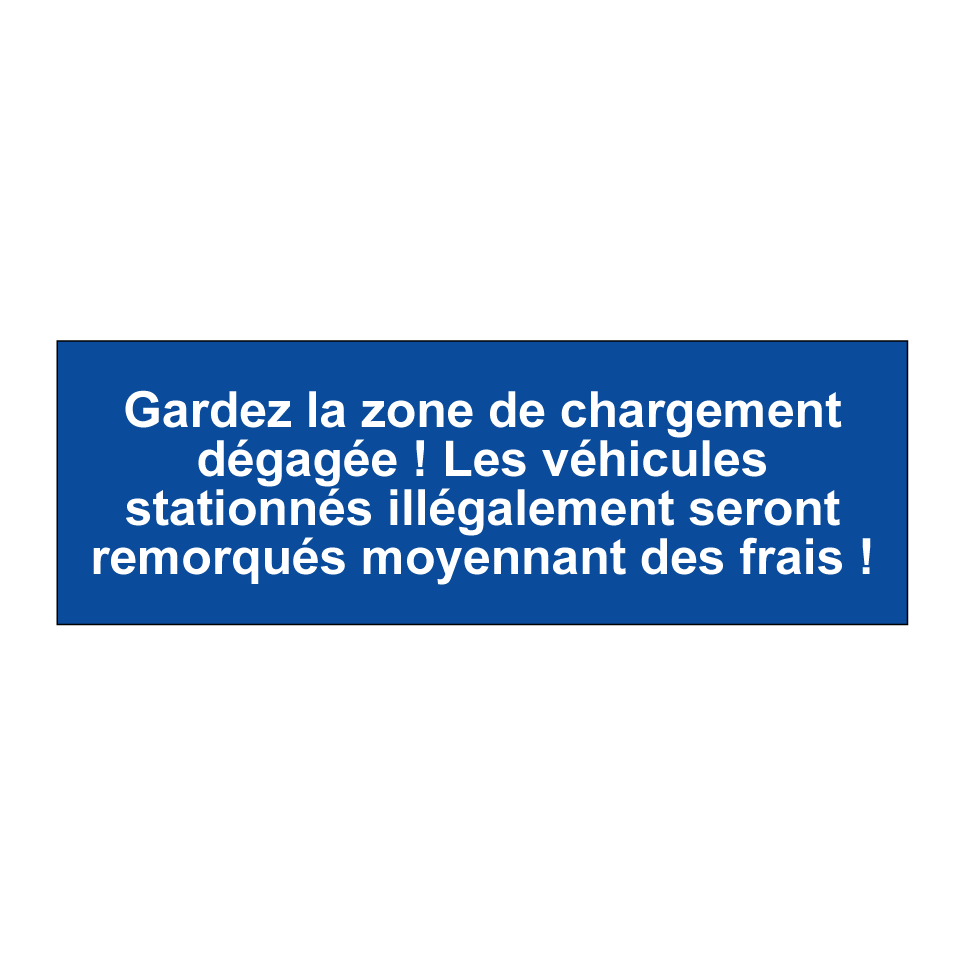 Gardez la zone de chargement dégagée ! Les véhicules stationnés illégalement seront remorqués moyennant des frais !