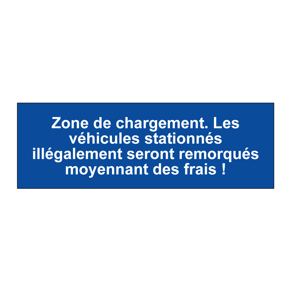 Zone de chargement. Les véhicules stationnés illégalement seront remorqués moyennant des frais !