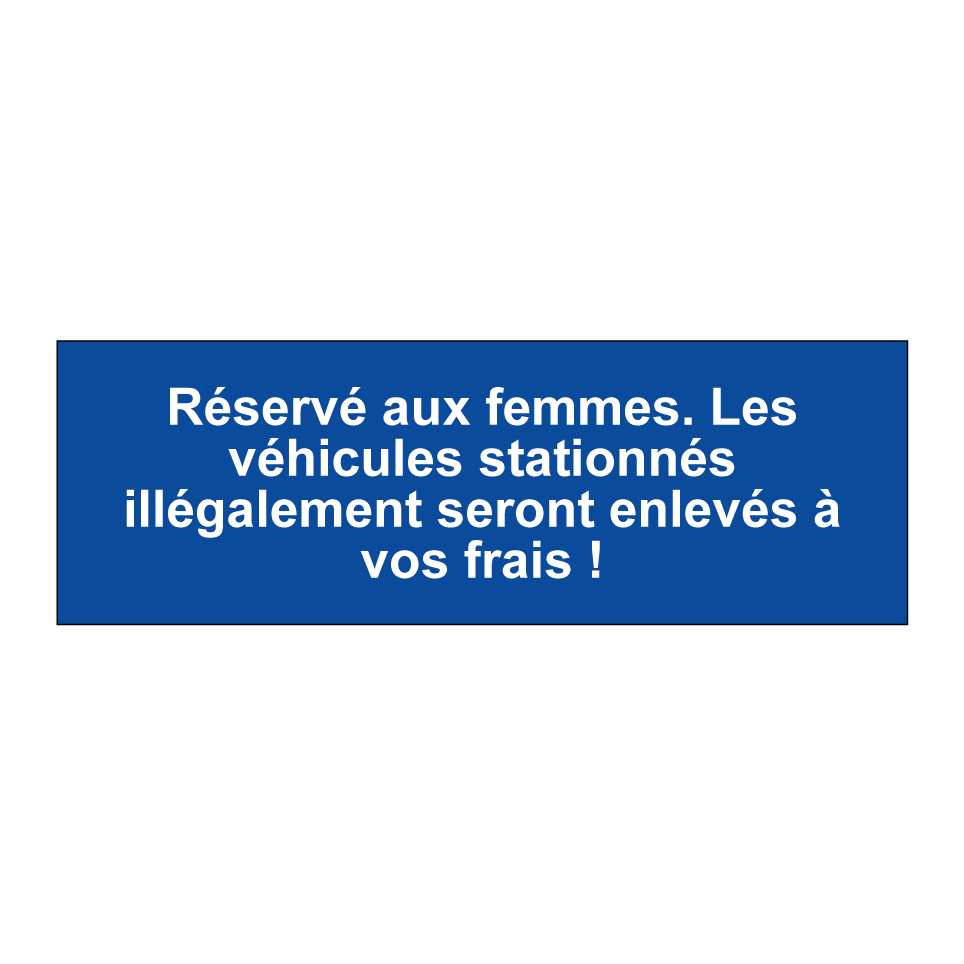 Réservé aux femmes. Les véhicules stationnés illégalement seront enlevés à vos frais !