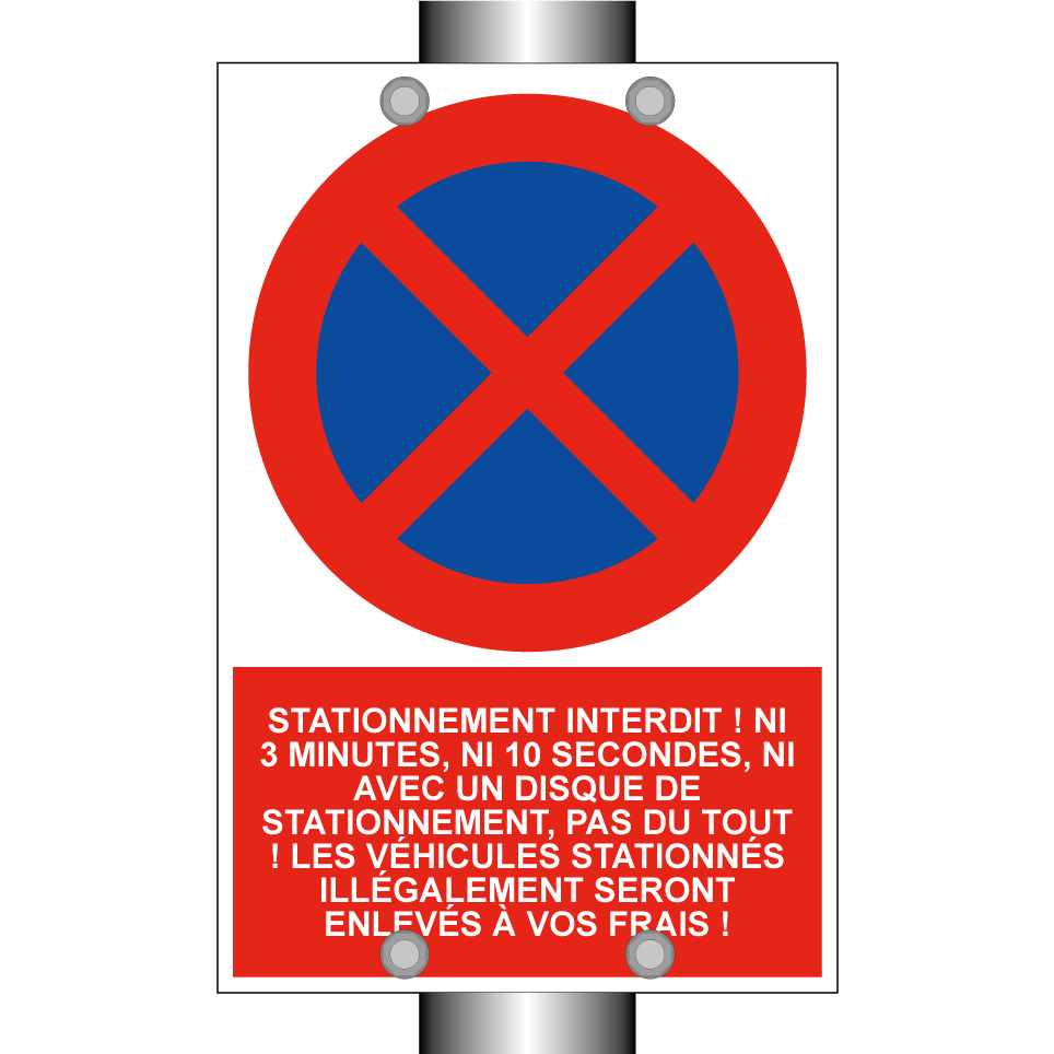 Stationnement interdit ! Ni 3 minutes, ni 10 secondes, ni avec un disque de stationnement, pas du tout ! Les véhicules stationnés illégalement seront enlevés à vos frais !