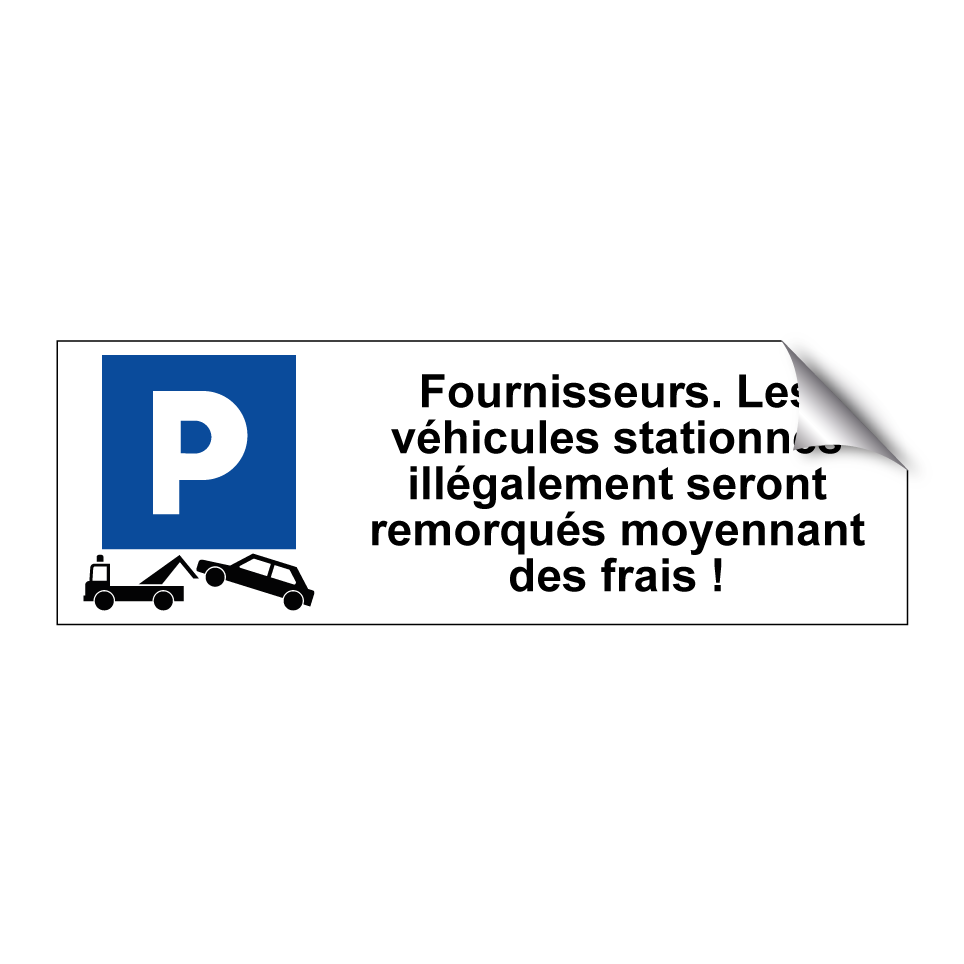 Fournisseurs. Les véhicules stationnés illégalement seront remorqués moyennant des frais !