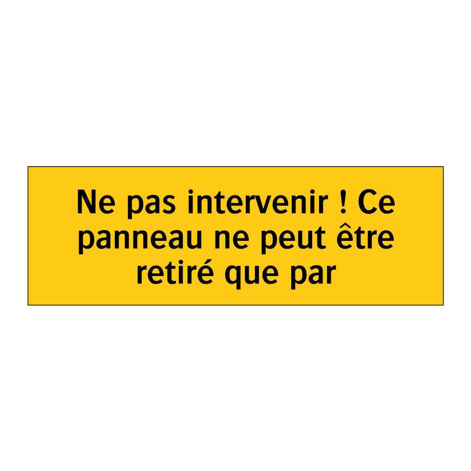Ne pas intervenir ! Ce panneau ne peut être retiré que par