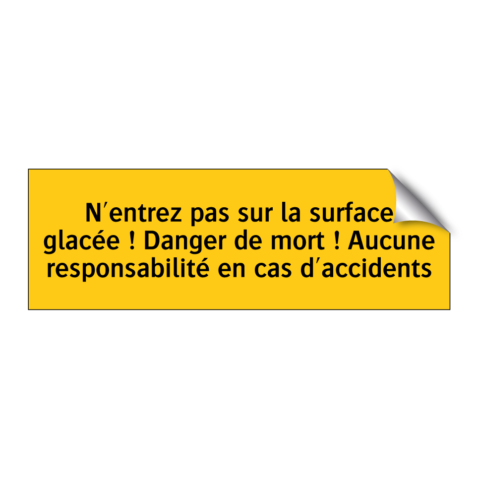 N'entrez pas sur la surface glacée ! Danger de mort ! Aucune responsabilité en cas d'accidents