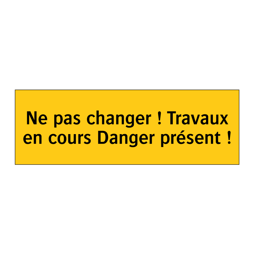 Ne pas changer ! Travaux en cours Danger présent !