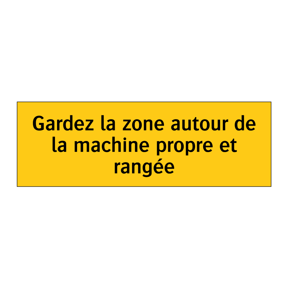 Gardez la zone autour de la machine propre et rangée
