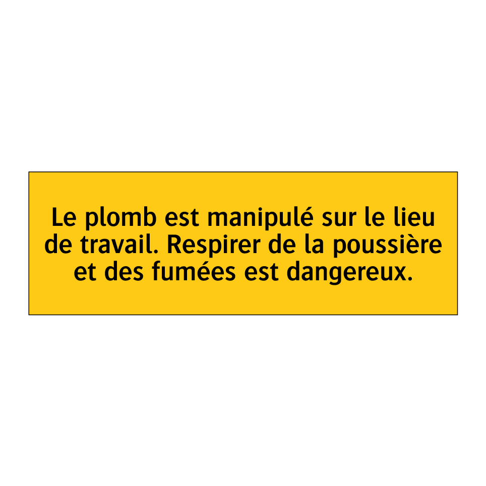 Le plomb est manipulé sur le lieu de travail. Respirer de la poussière et des fumées est dangereux