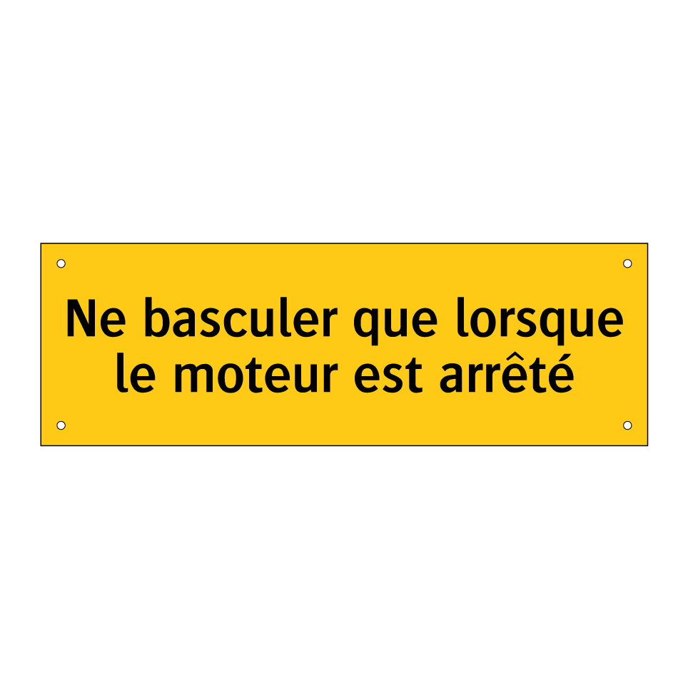 Ne basculer que lorsque le moteur est arrêté