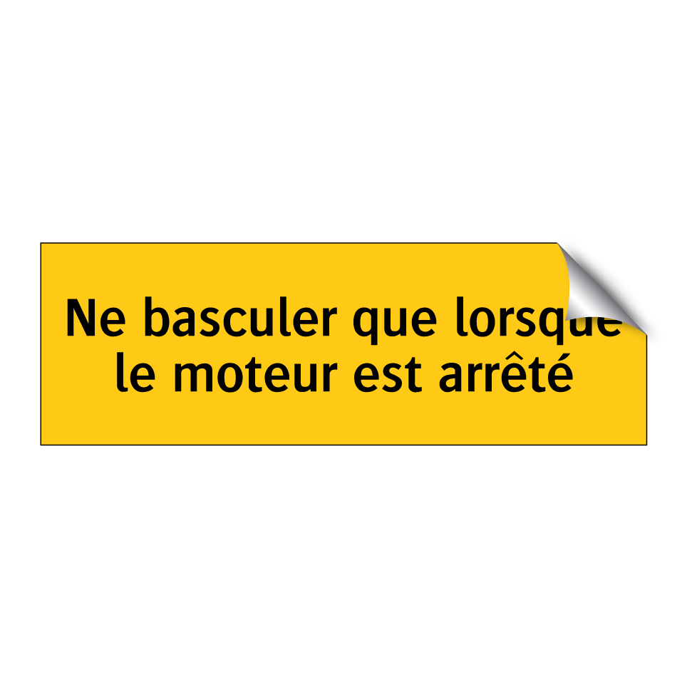 Ne basculer que lorsque le moteur est arrêté