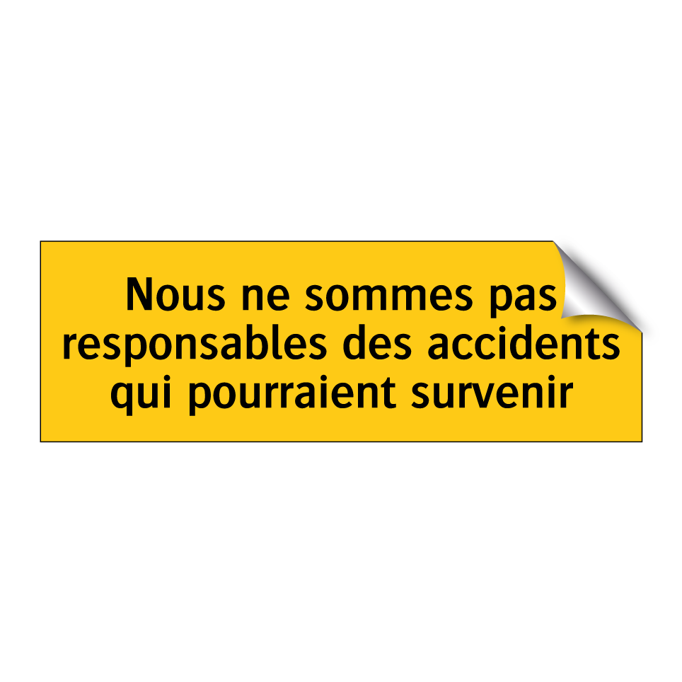 Nous ne sommes pas responsables des accidents qui pourraient survenir