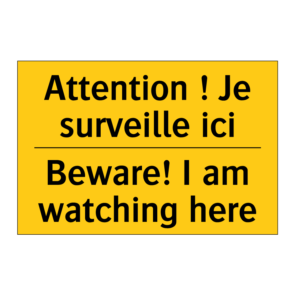 Attention ! Je surveille ici - Beware! I am watching here