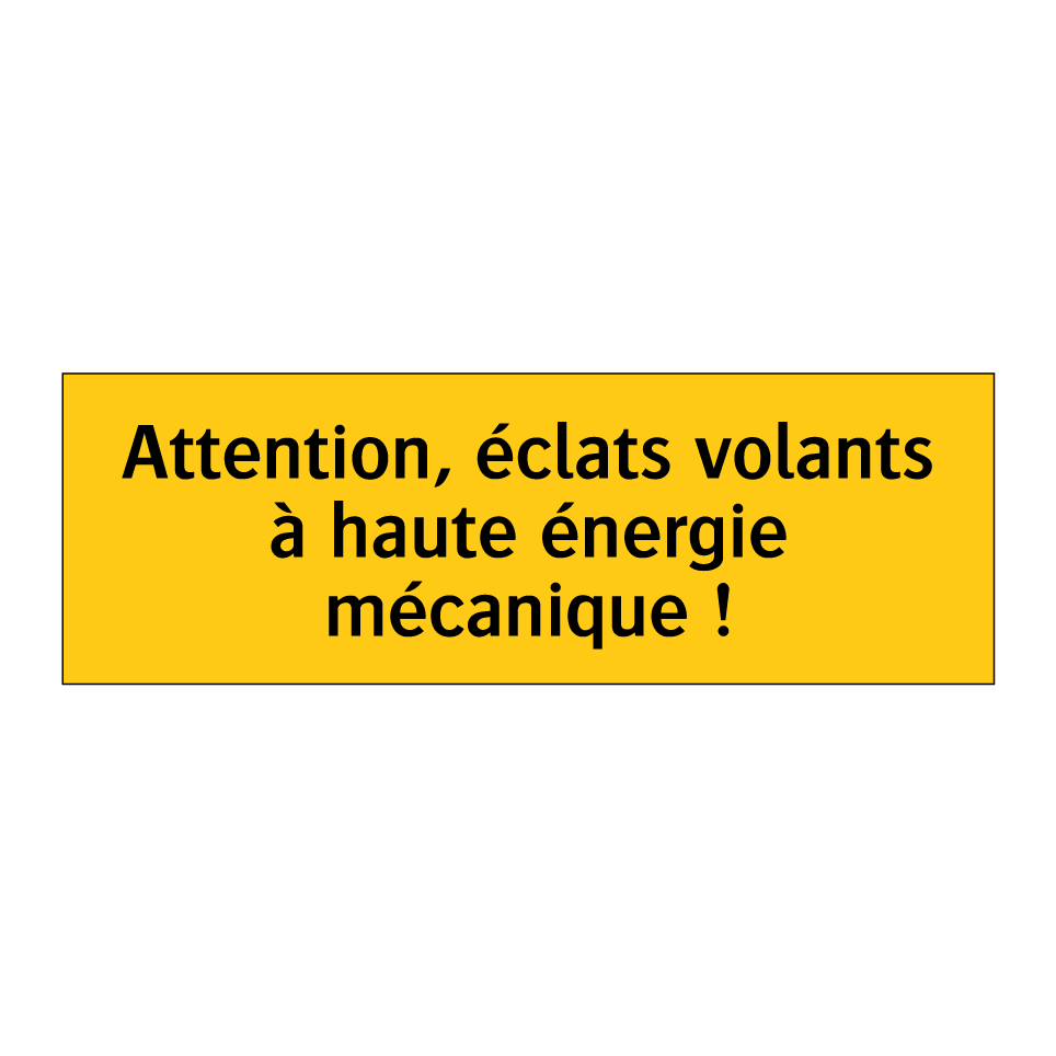 Attention, éclats volants à haute énergie mécanique !