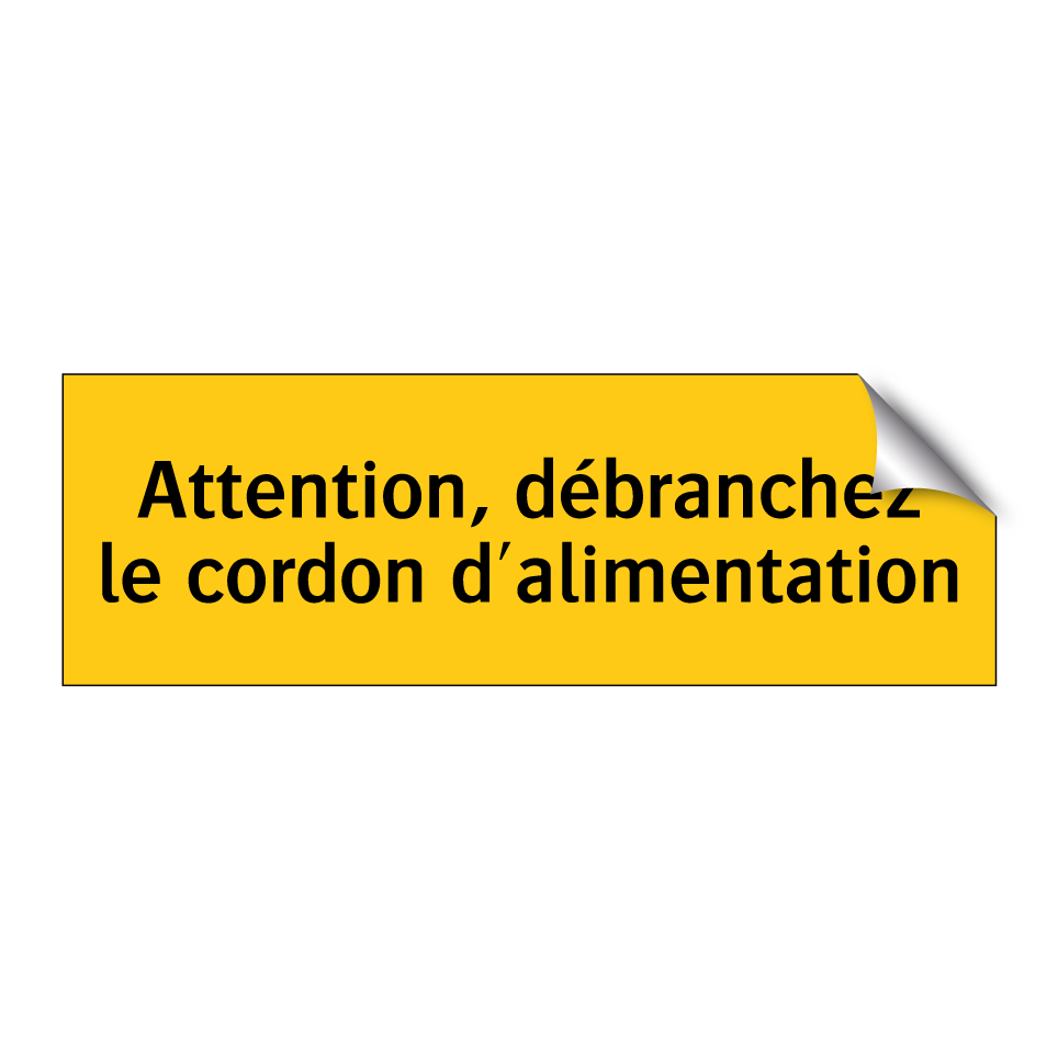Attention, débranchez le cordon d'alimentation