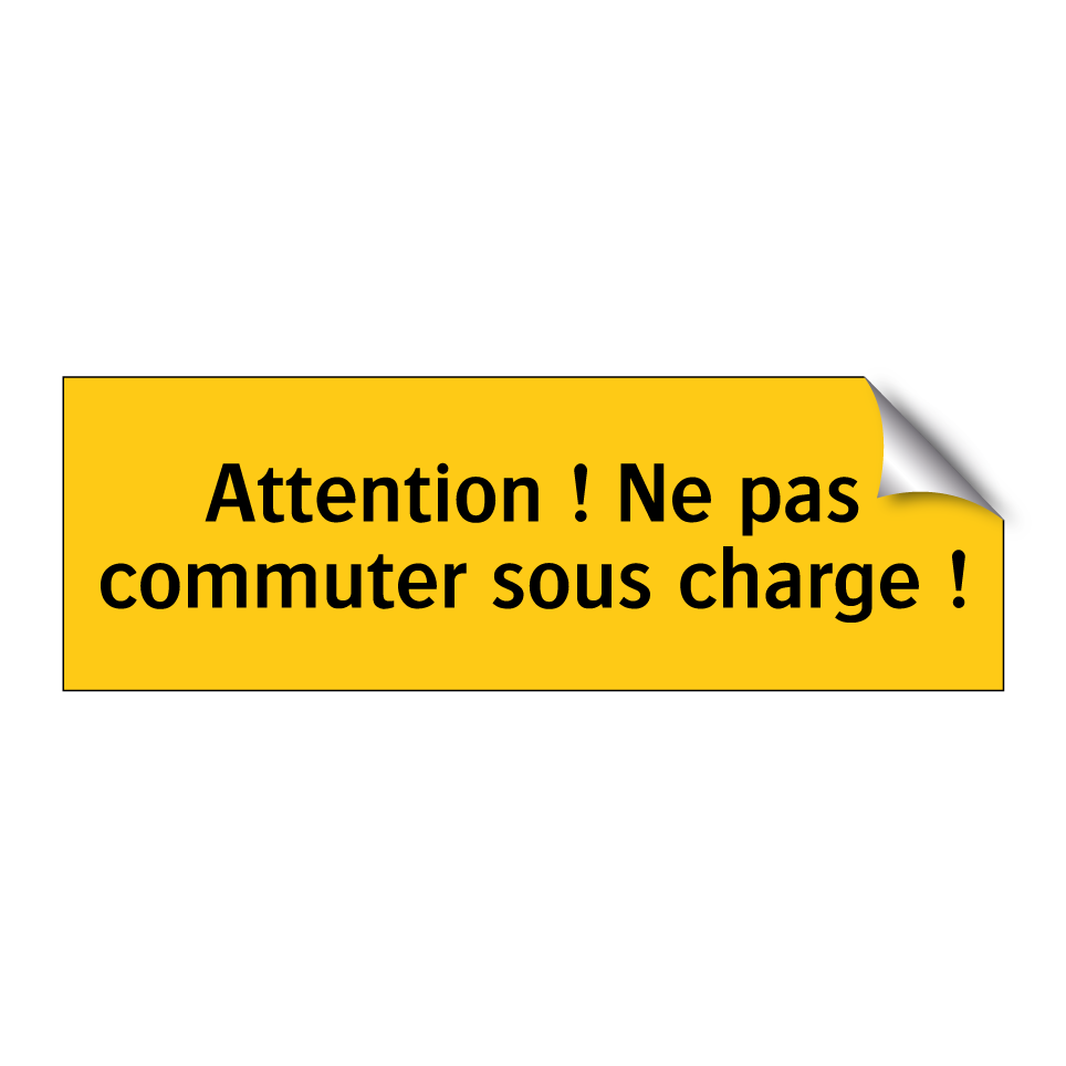 Attention ! Ne pas commuter sous charge !