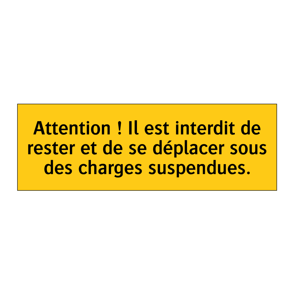Attention ! Il est interdit de rester et de se déplacer sous des charges suspendues