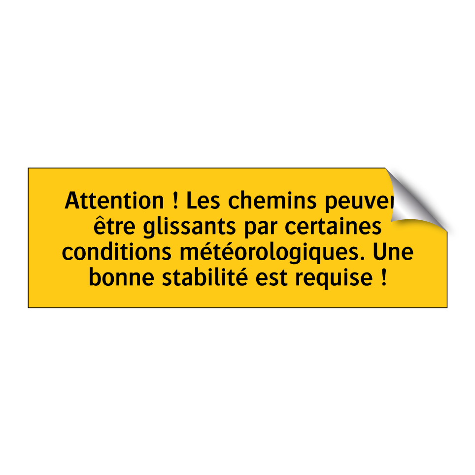Attention ! Les chemins peuvent être glissants par certaines conditions météorologiques. Une bonne stabilité est requise !