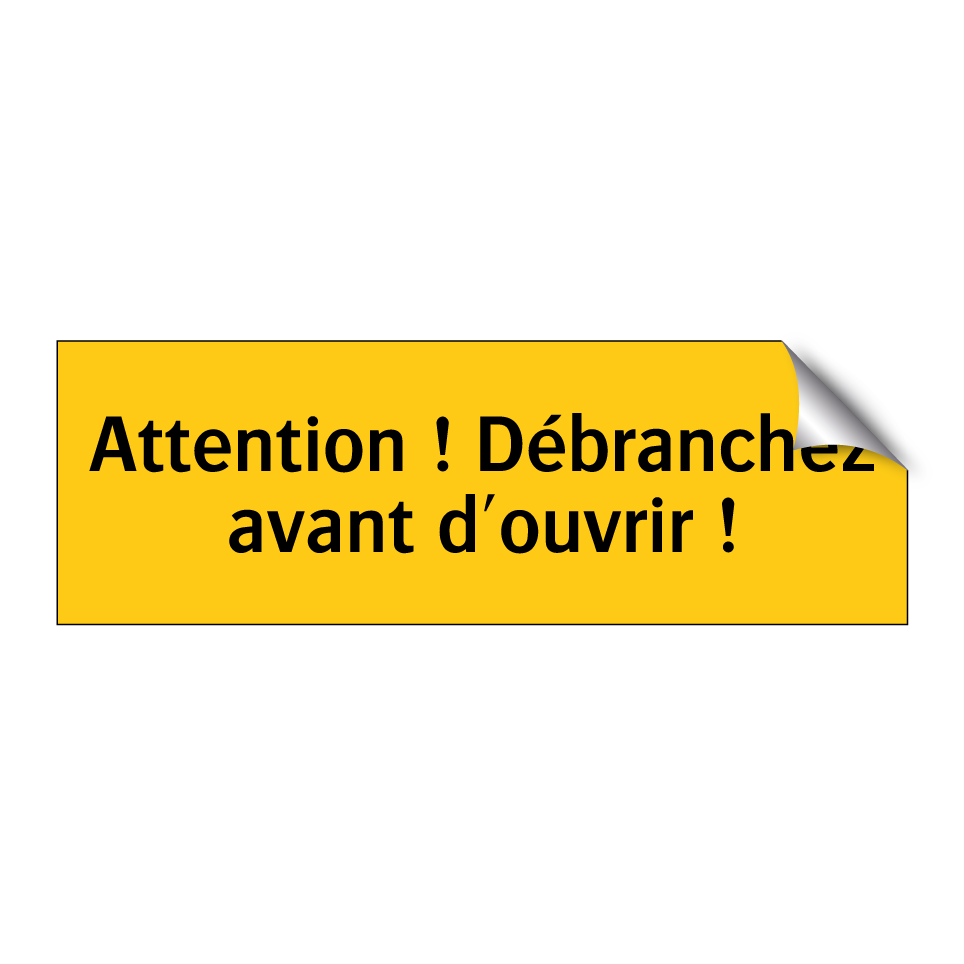 Attention ! Débranchez avant d'ouvrir !